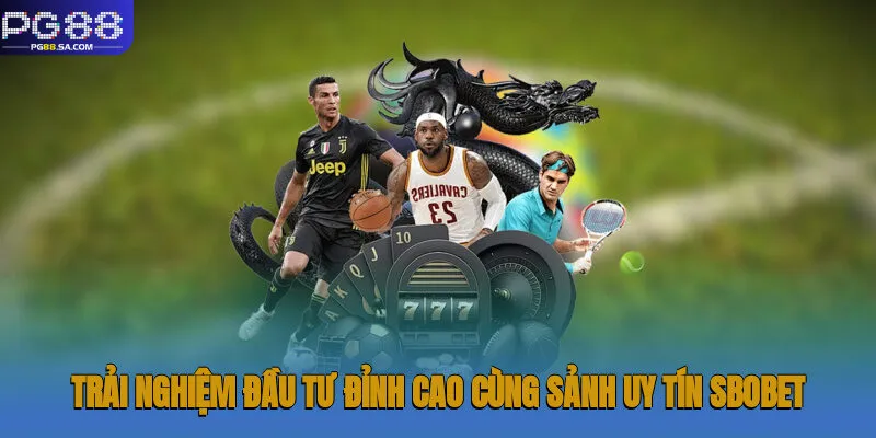 Sbobet Pg88 - Tham Gia 1000+ Kèo Thể Thao Hấp Dẫn Nhất 1 Trải nghiệm đầu tư đỉnh cao cùng sảnh uy tín Sbobet